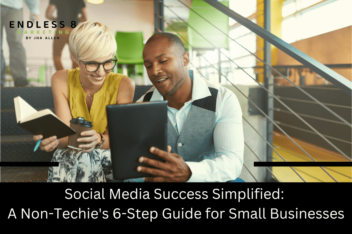 Social Media Success Simplified A Non-Techie's 6-Step Guide for Small Businesses